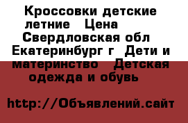Кроссовки детские летние › Цена ­ 500 - Свердловская обл., Екатеринбург г. Дети и материнство » Детская одежда и обувь   